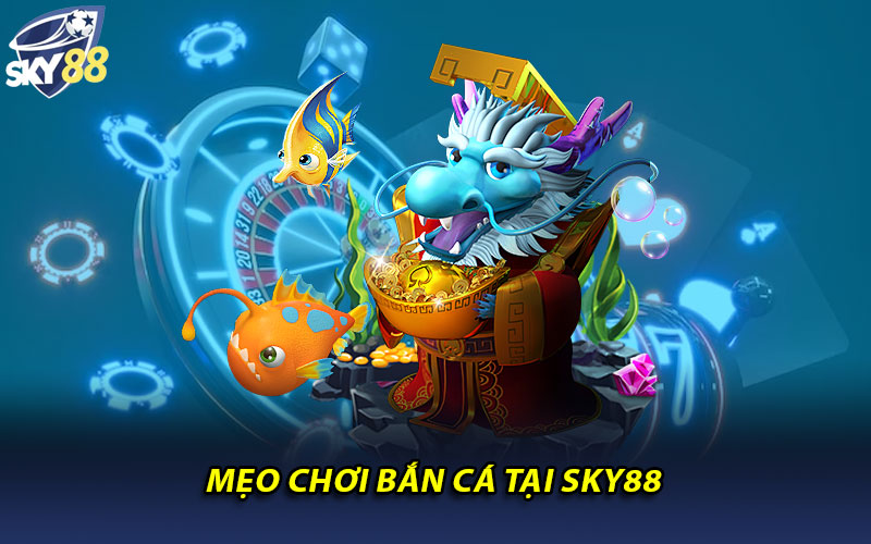 Mẹo chơi bắn cá tại Sky88