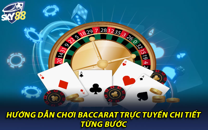 Hướng dẫn chơi Baccarat trực tuyến chi tiết từng bước