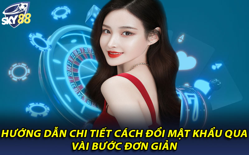 Hướng dẫn chi tiết cách đổi mật khẩu qua vài bước đơn giản