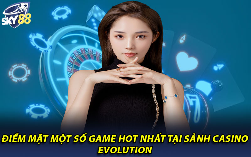 Đánh giá chi tiết sảnh Casino Evolution của nhà cái Sky88