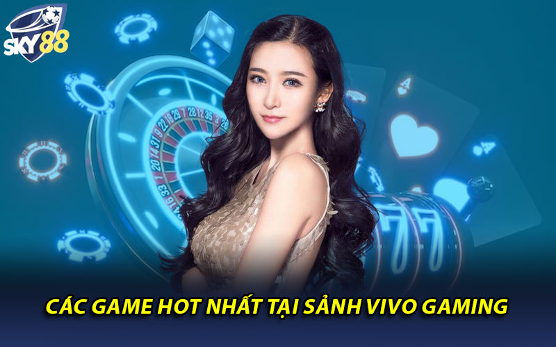 Các game HOT nhất tại sảnh Vivo Gaming