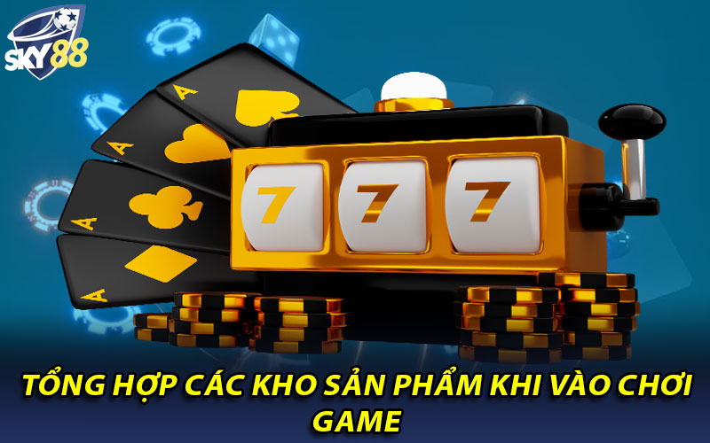 Tổng hợp các kho sản phẩm khi vào chơi game