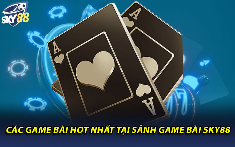  Các game bài HOT nhất tại sảnh game bài Sky88