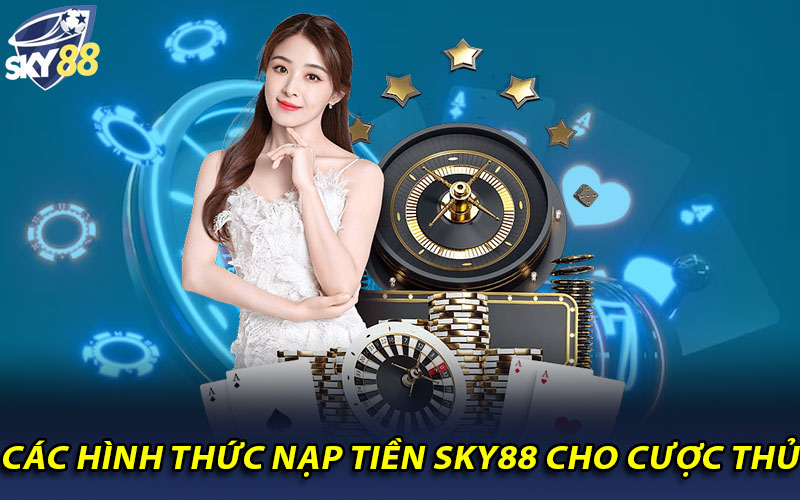 Các hình thức nạp tiền Sky88 cho cược thủ