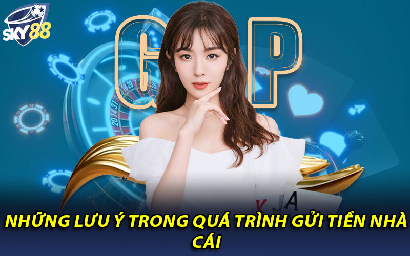 Những lưu ý trong quá trình gửi tiền nhà cái