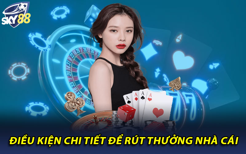 Điều kiện chi tiết để rút thưởng nhà cái