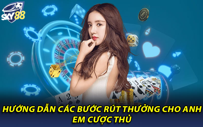 Hướng dẫn các bước rút thưởng cho anh em cược thủ